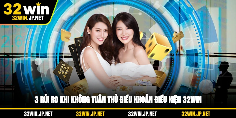 3-rui-ro-khi-khong-tuan-thu-dieu-khoan-dieu-kien-32win
