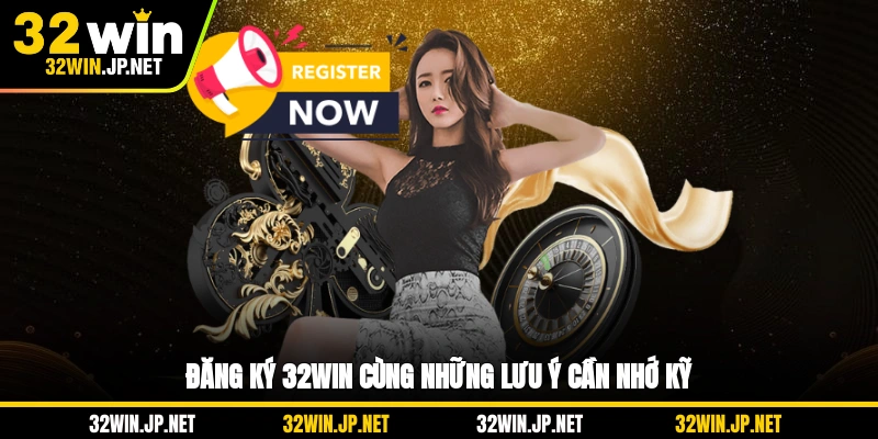 dang-ky-32win-cung-nhung-luu-y-can-nho-ky