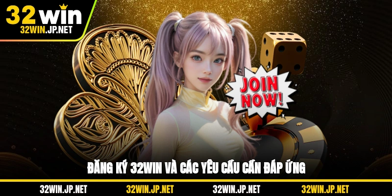 dang-ky-32win-va-cac-yeu-cau-can-dap-ung