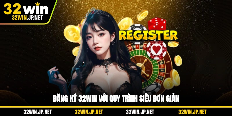dang-ky-32win-voi-quy-trinh-sieu-don-gian