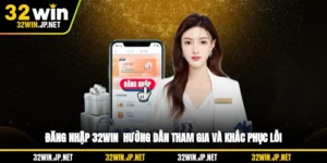 dang-nhap-32win-huong-dan-tham-gia-va-khac-phuc-loi