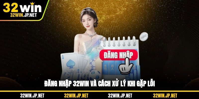 dang-nhap-32win-va-cach-xu-ly-khi-gap-loi