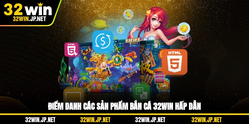 diem-danh-cac-san-pham-ban-ca-32win-hap-dan