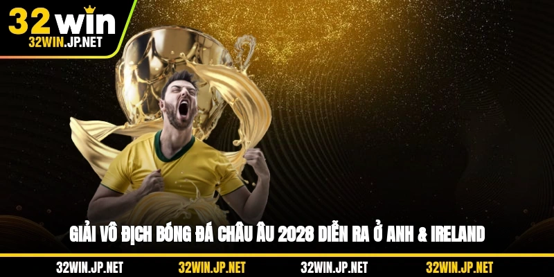 giai-vo-dich-bong-da-chau-au-2028-dien-ra-o-anh-ireland