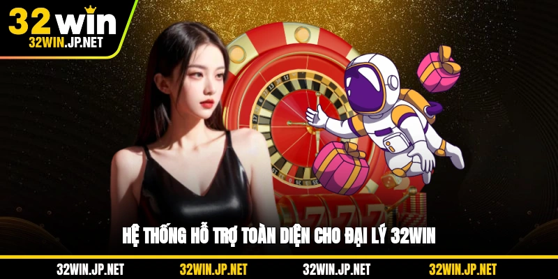 he-thong-ho-tro-toan-dien-cho-dai-ly-32win