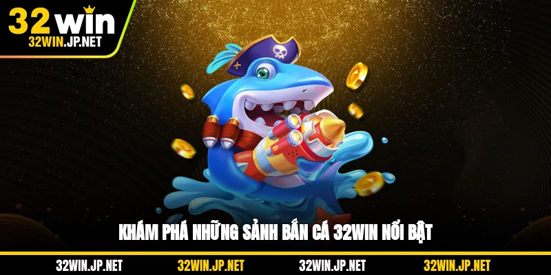 kham-pha-nhung-sanh-ban-ca-32win-noi-bat