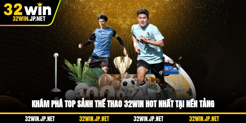 kham-pha-top-sanh-the-thao-32win-hot-nhat-tai-nen-tang