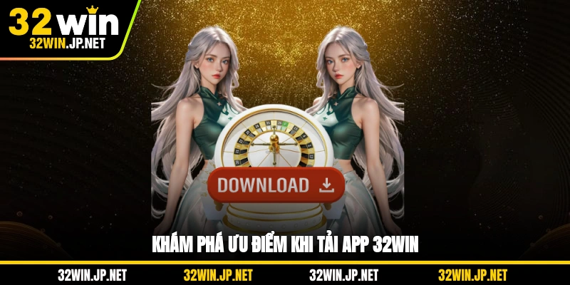 kham-pha-uu-diem-khi-tai-app-32win