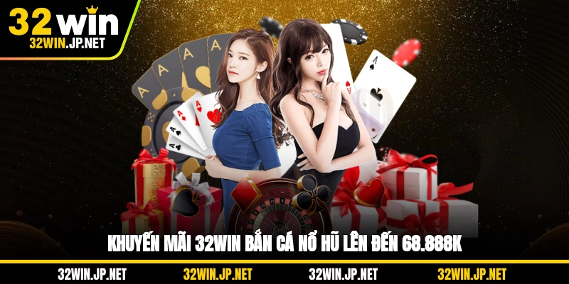 khuyen-mai-32win-ban-ca-no-hu-len-den-68888k