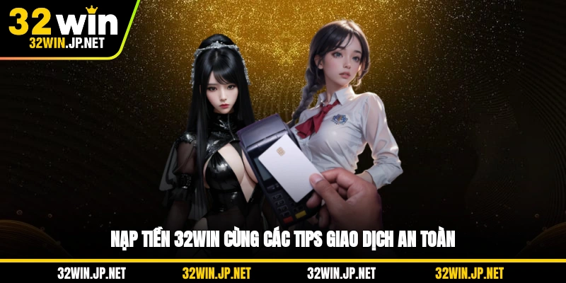 nap-tien-32win-cung-cac-tips-giao-dich-an-toan