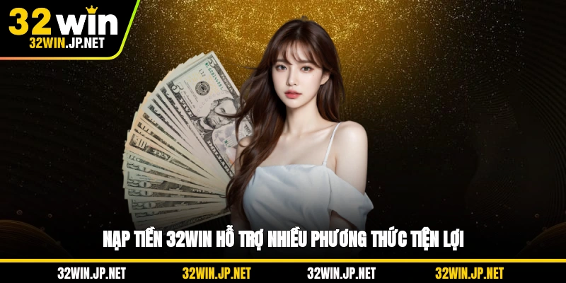 nap-tien-32win-ho-tro-nhieu-phuong-thuc-tien-loi