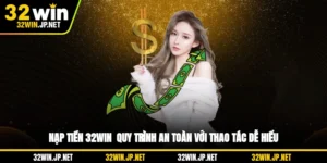 nap-tien-32win-quy-trinh-an-toan-voi-thao-tac-de-hieu