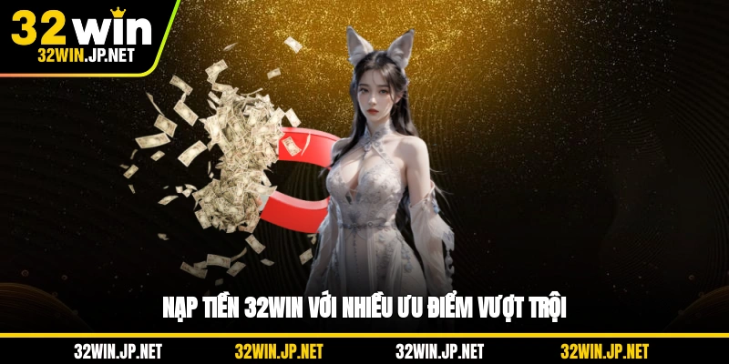 nap-tien-32win-voi-nhieu-uu-diem-vuot-troi