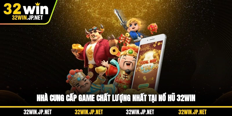 nha-cung-cap-game-chat-luong-nhat-tai-no-hu-32win
