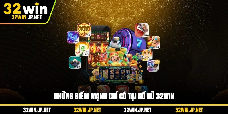nhung-diem-manh-chi-co-tai-no-hu-32win