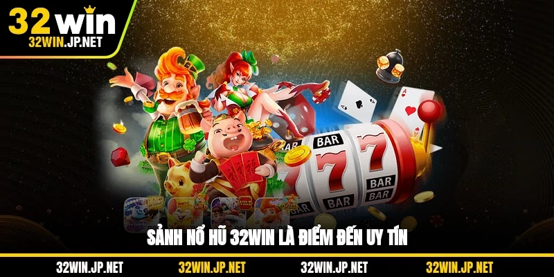 sanh-no-hu-32win-la-diem-den-uy-tin
