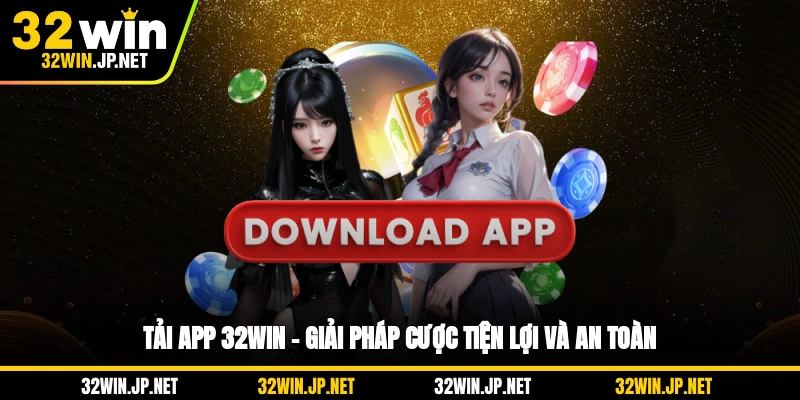 tai-app-32win-giai-phap-cuoc-tien-loi-va-an-toan